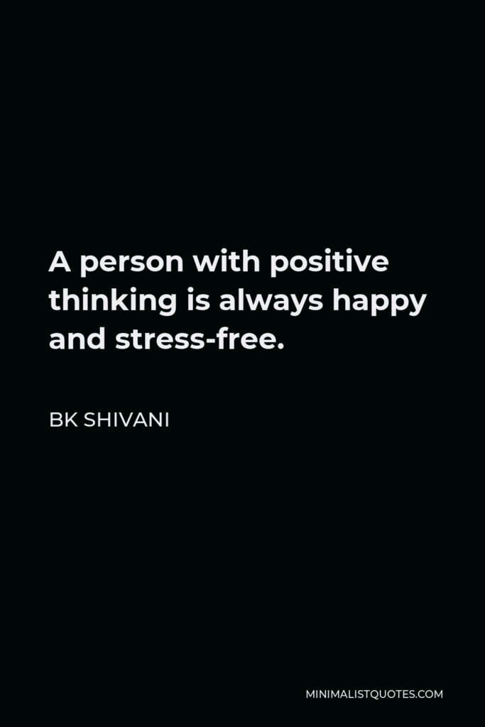 BK Shivani Quote - A person with positive thinking is always happy and stress-free.