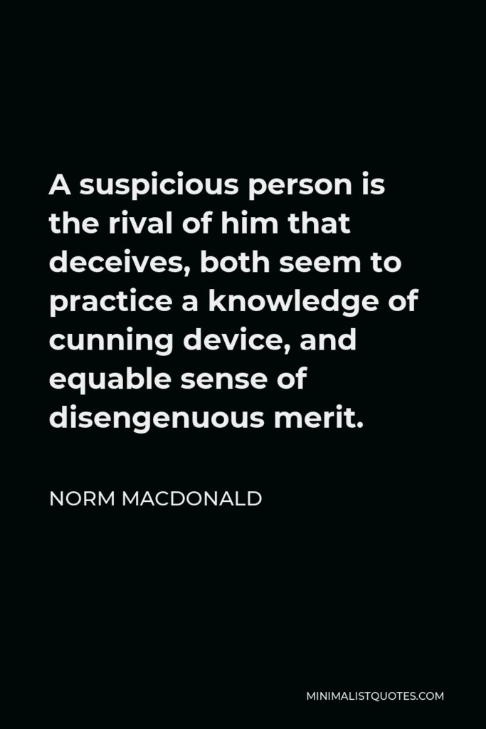 Norm MacDonald Quote - A suspicious person is the rival of him that deceives, both seem to practice a knowledge of cunning device, and equable sense of disengenuous merit.