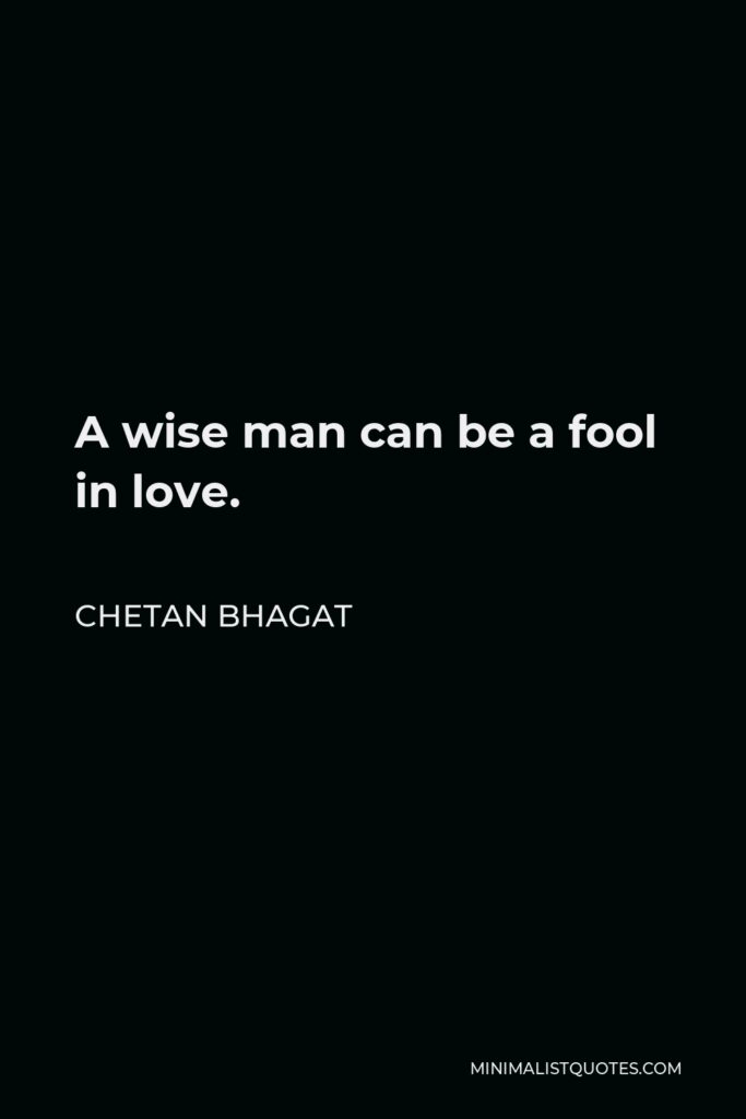 Chetan Bhagat Quote - A wise man can be a fool in love.