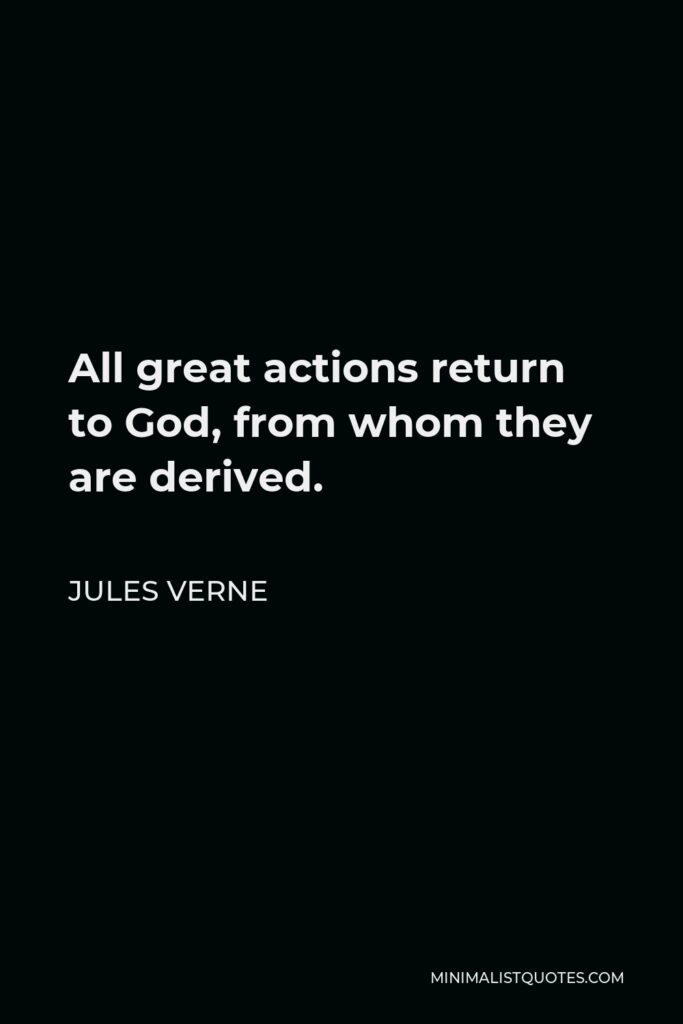 Jules Verne Quote - All great actions return to God, from whom they are derived.