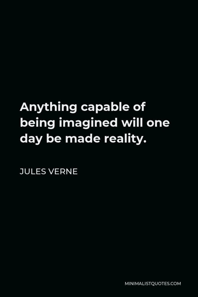 Jules Verne Quote - Anything capable of being imagined will one day be made reality.