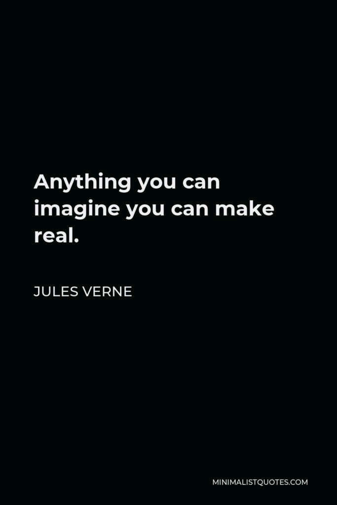 Jules Verne Quote - Anything you can imagine you can make real.