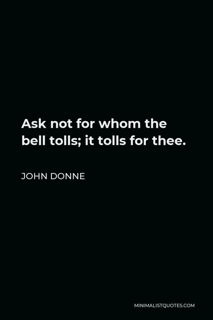 John Donne Quote - Ask not for whom the bell tolls; it tolls for thee.