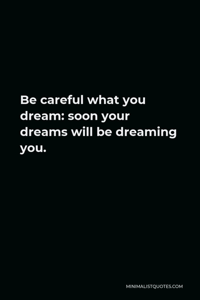 Willie Nelson Quote - Be careful what you dream: soon your dreams will be dreaming you.