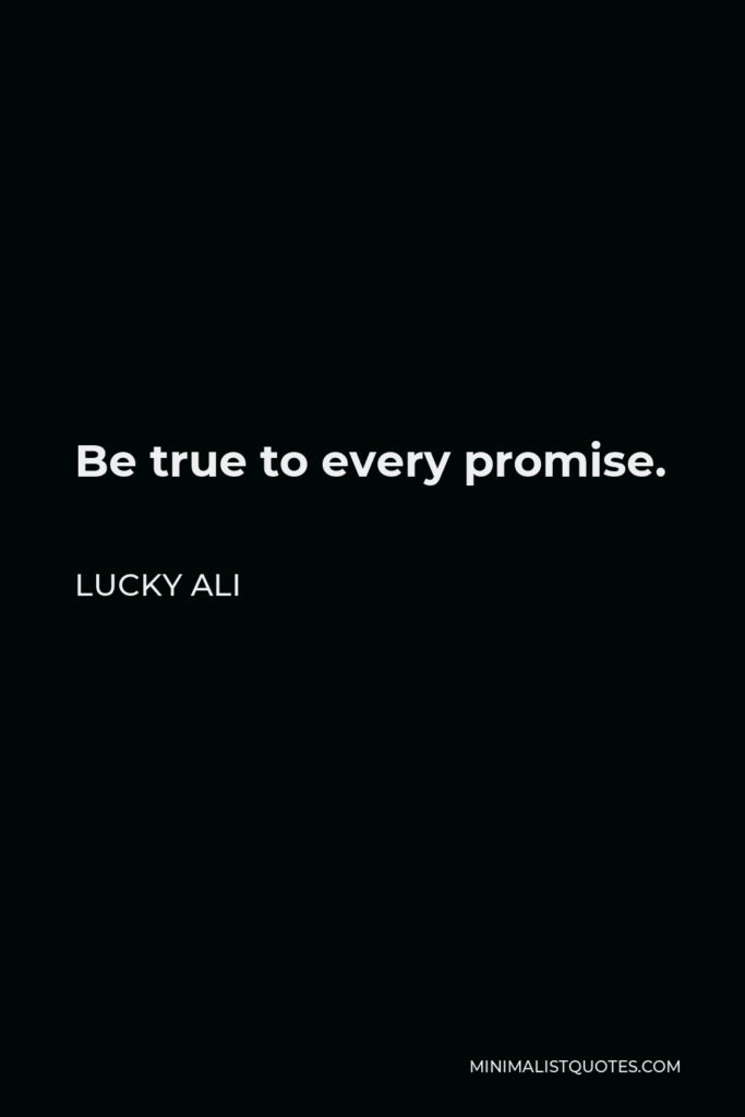Lucky Ali Quote - Be true to every promise.