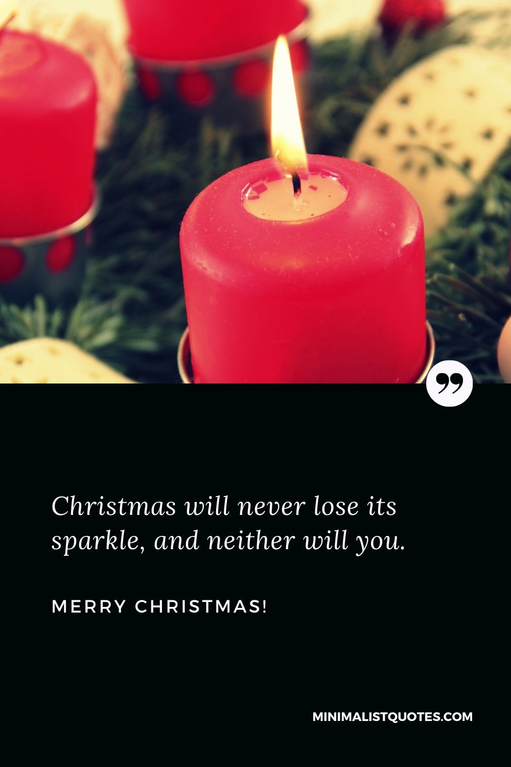 Beautiful Christmas Greetings: Christmas will never lose its sparkle, and neither will you. Merry Christmas!