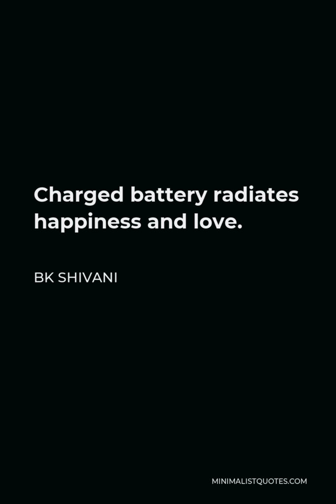 BK Shivani Quote - Charged battery radiates happiness and love.