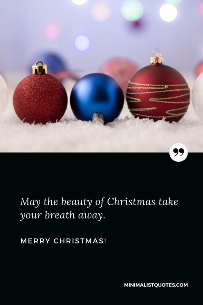 Christmas quotes for friends: May the beauty of Christmas take your breath away. Merry Christmas!