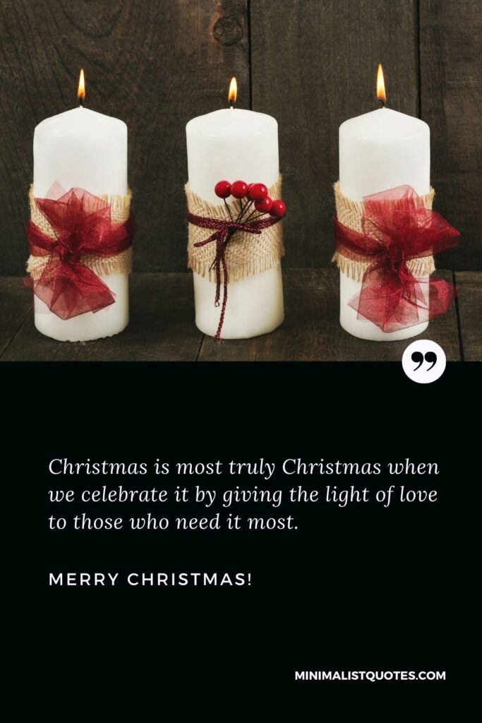 Christmas quotes in English: Christmas is most truly Christmas when we celebrate it by giving the light of love to those who need it most. Merry Christmas!