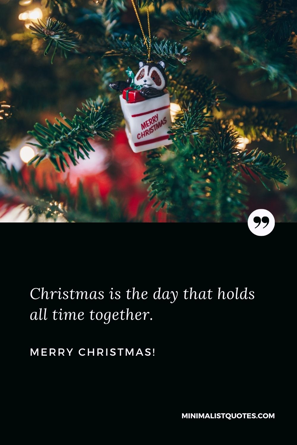 Christmas is the day that holds all time together. Merry Christmas!
