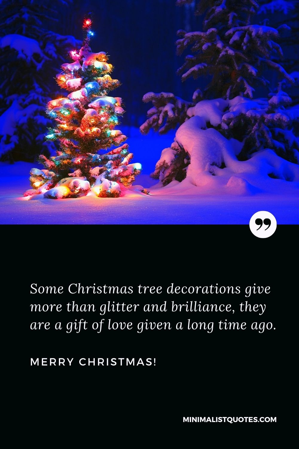Christmas tree quotes: Some Christmas tree decorations give more than glitter and brilliance, they are a gift of love given a long time ago. Merry Christmas!