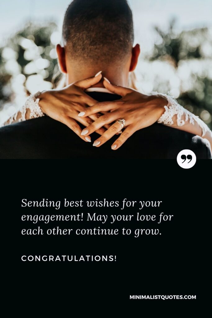 Congratulations for engagement wishes for friend: Sending best wishes for your engagement! May your love for each other continue to grow. Congratulations!
