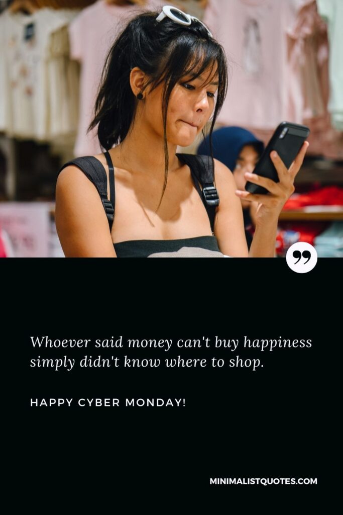 Cyber Monday: Whoever said money can't buy happiness simply didn't know where to shop. Happy Cyber Monday!