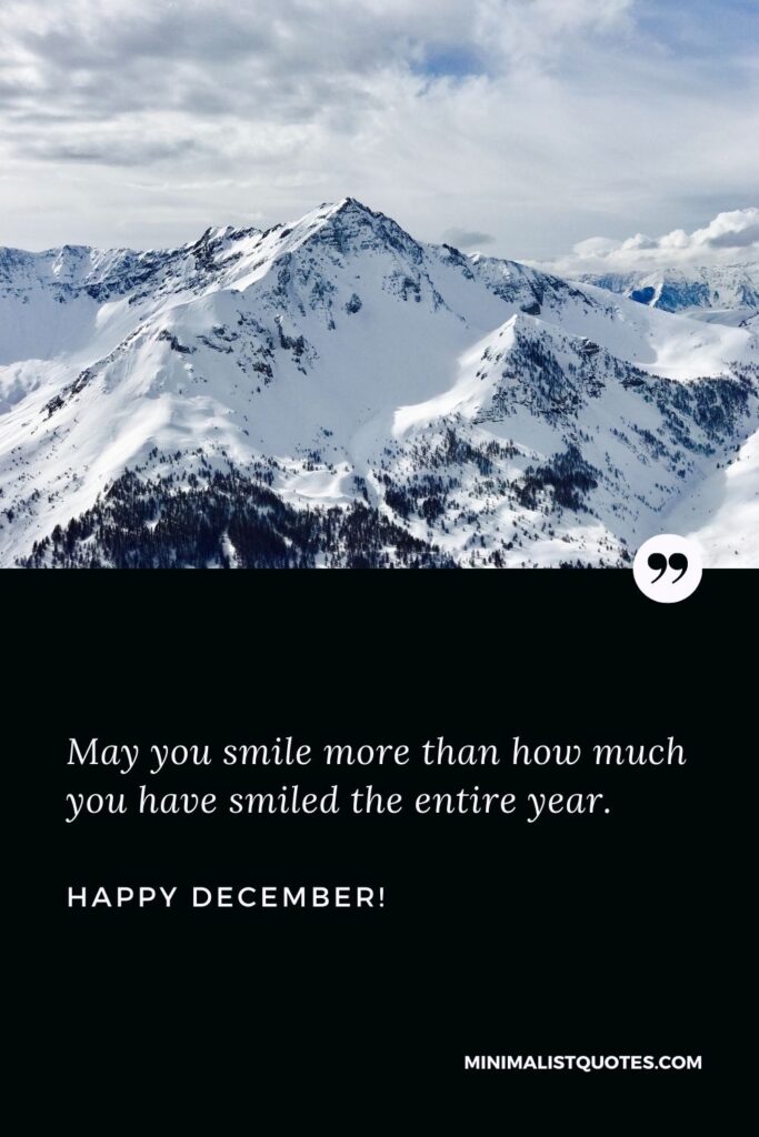 December inspirational quotes: May you smile more than how much you have smiled the entire year. Happy December!