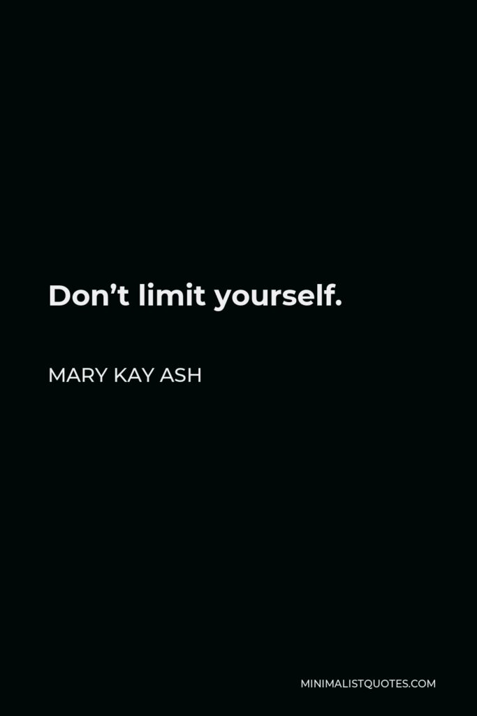 Mary Kay Ash Quote - Don’t limit yourself.