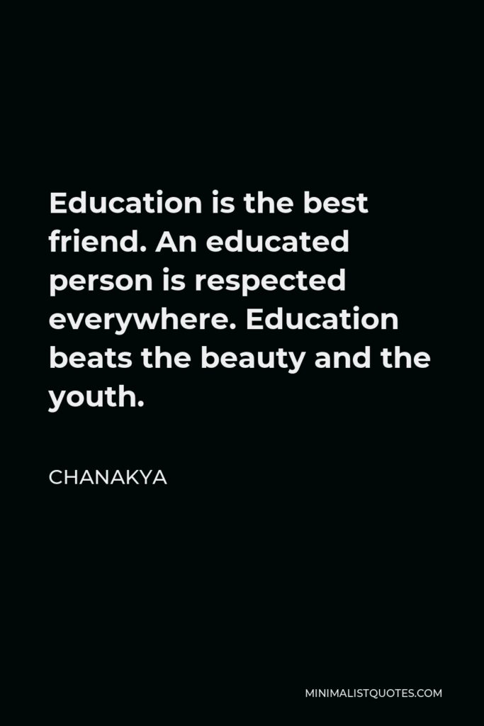 Chanakya Quote - Education is the best friend. An educated person is respected everywhere. Education beats the beauty and the youth.