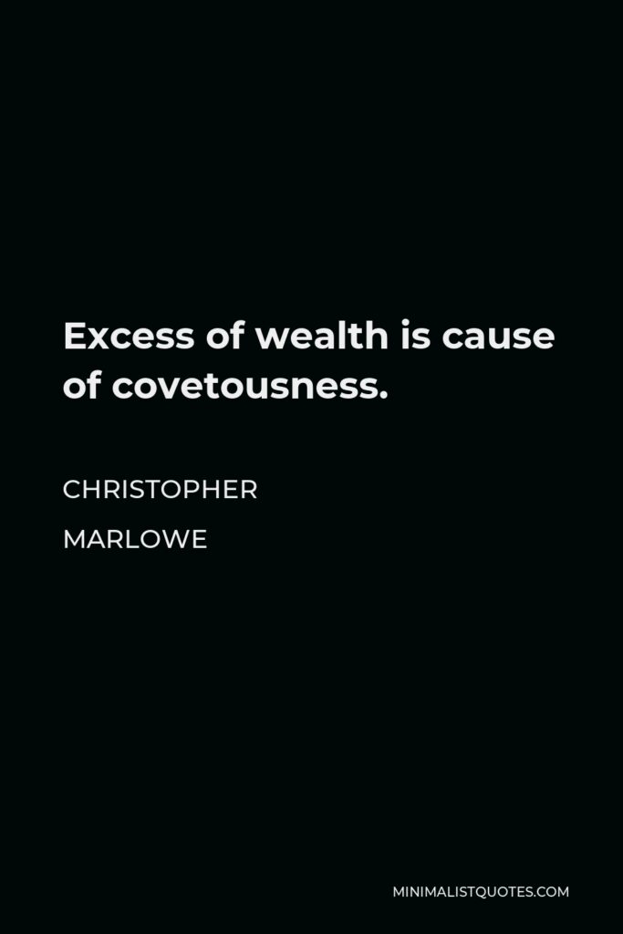 Christopher Marlowe Quote - Excess of wealth is cause of covetousness.