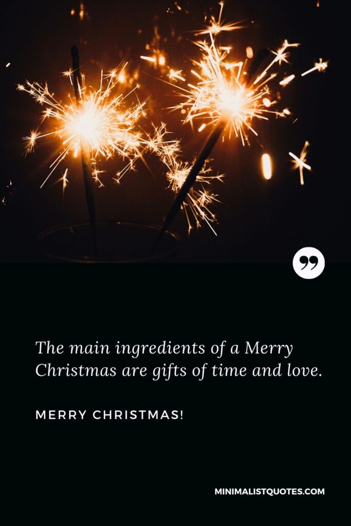 Family Christmas quotes: The main ingredients of a Merry Christmas are gifts of time and love. Merry Christmas!