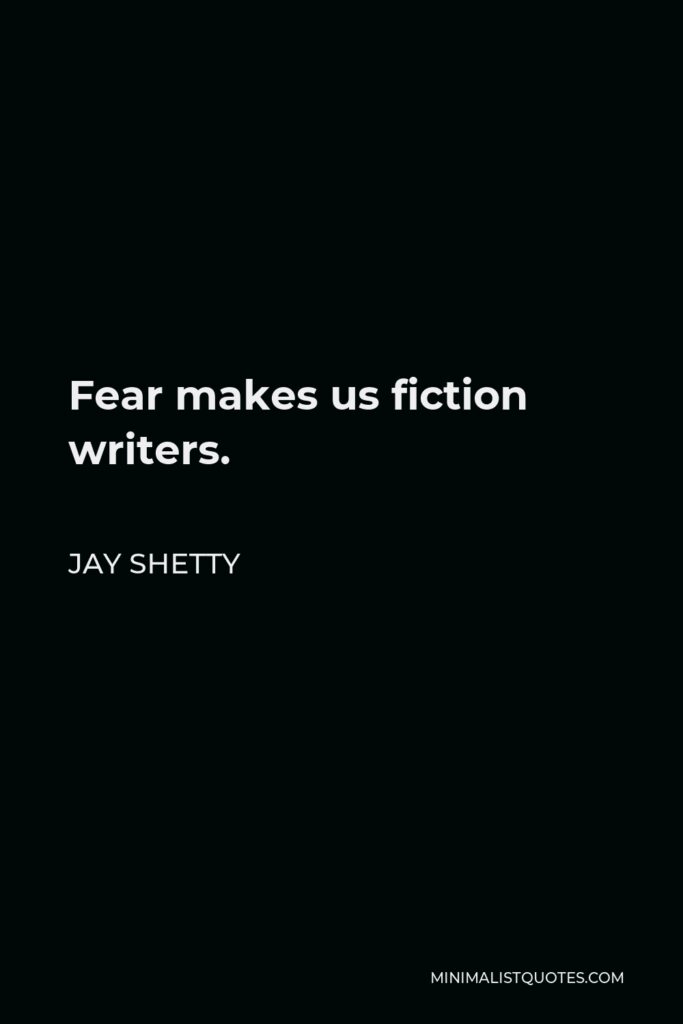 Jay Shetty Quote - Fear makes us fiction writers.