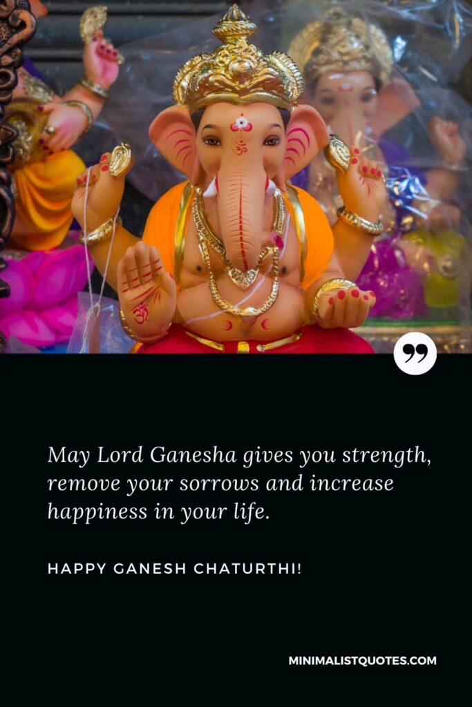 Ganpati quotes: May Lord Ganesha gives you strength, remove your sorrows and increase happiness in your life. Happy Ganesh Chaturthi!