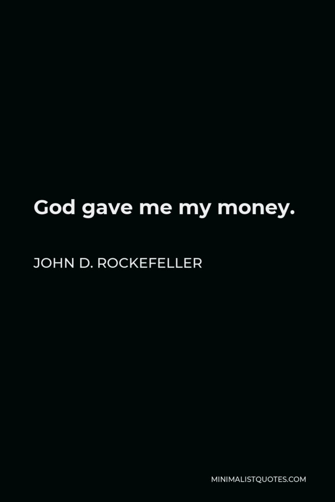 John D. Rockefeller Quote - God gave me my money.