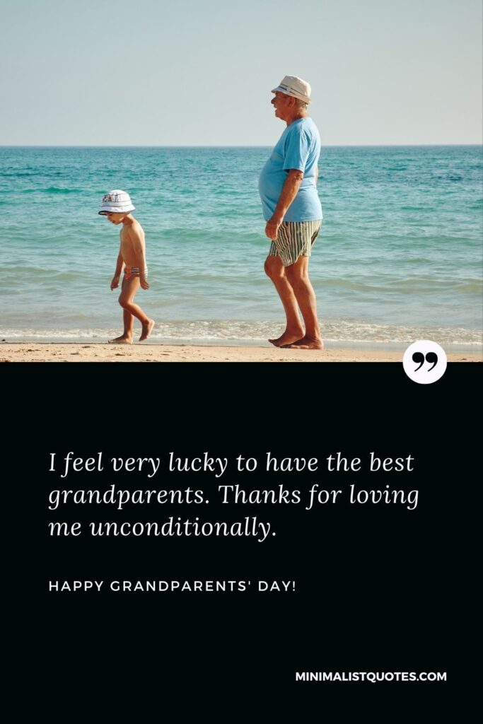 Grandparents inspirational quotes: I feel very lucky to have the best grandparents. Thanks for loving me unconditionally. Happy Grandparents Day!