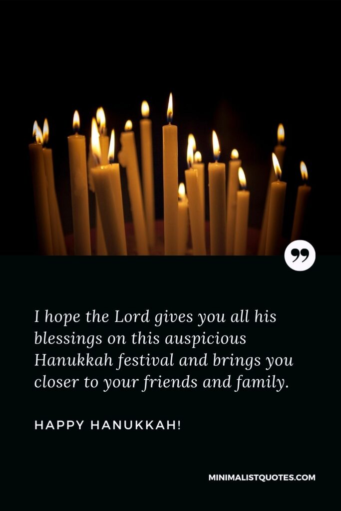 Hanukkah message: I hope the Lord gives you all his blessings on this auspicious Hanukkah festival and brings you closer to your friends and family. Happy Hanukkah!