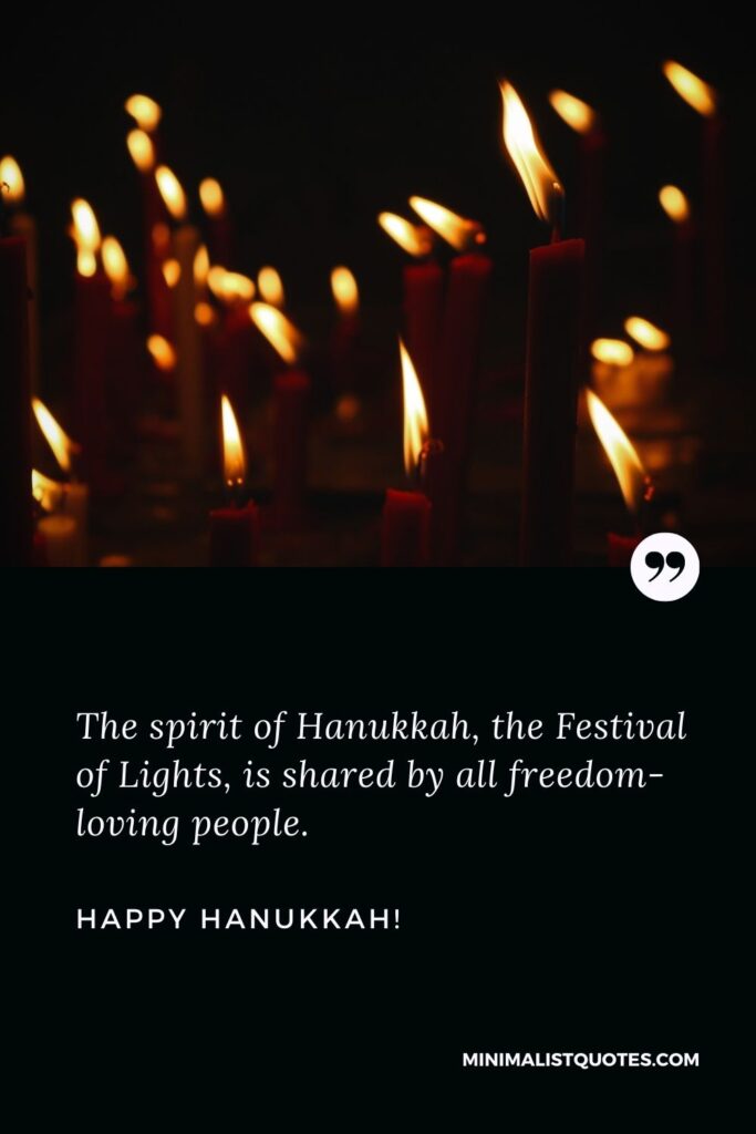Hanukkah sayings: The spirit of Hanukkah, the Festival of Lights, is shared by all freedom-loving people. Happy Hanukkah!