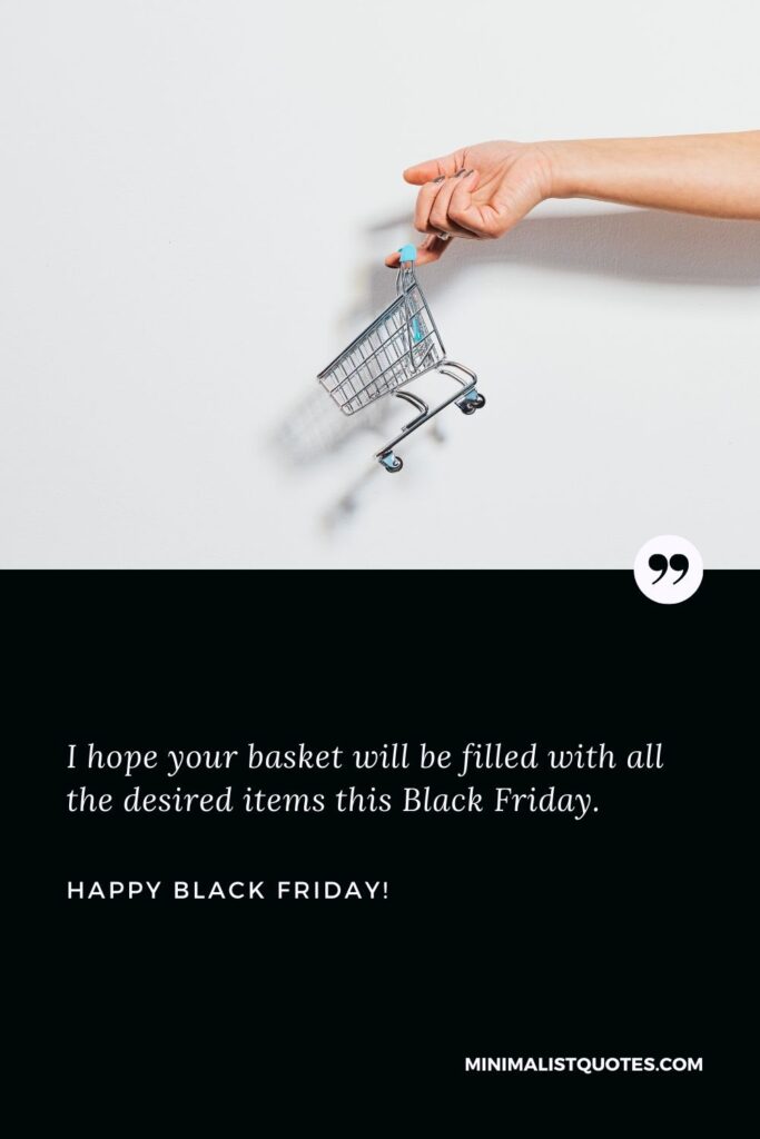 Happy Black Friday: I hope your basket will be filled with all the desired items this Black Friday. Happy Black Friday!