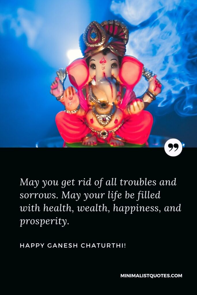 Happy Ganesh Chaturthi status: May you get rid of all troubles and sorrows. May your life be filled with health, wealth, happiness, and prosperity. Happy Ganesh Chaturthi!