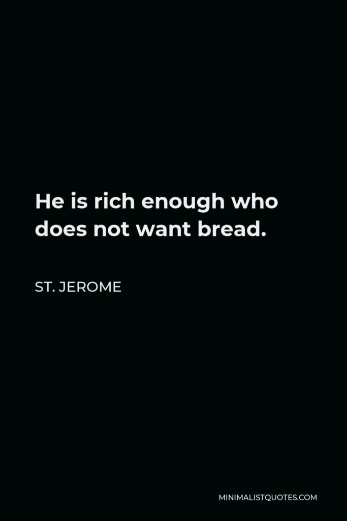 St. Jerome Quote - He is rich enough who does not want bread.