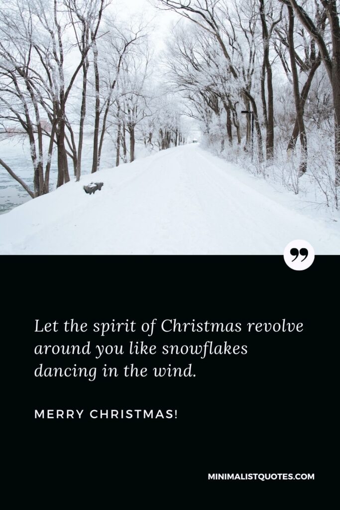 Heartfelt Christmas messages: Let the spirit of Christmas revolve around you like snowflakes dancing in the wind. Merry Christmas!