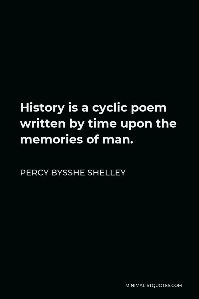 Percy Bysshe Shelley Quote - History is a cyclic poem written by time upon the memories of man.