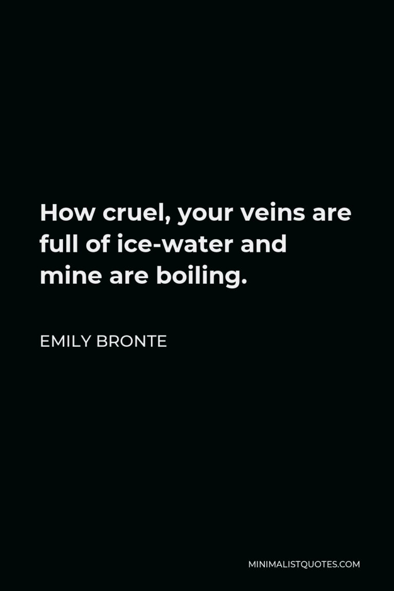 Emily Bronte Quote How cruel, your veins are full of icewater and