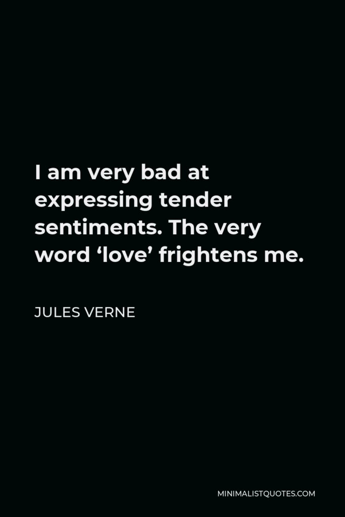Jules Verne Quote - I am very bad at expressing tender sentiments. The very word ‘love’ frightens me.
