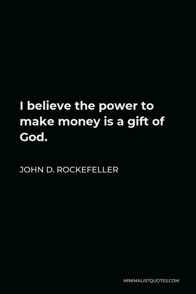 John D. Rockefeller Quote - I believe the power to make money is a gift of God.