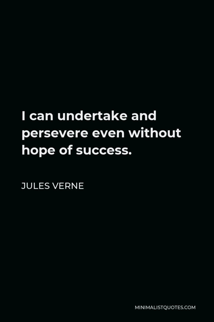 Jules Verne Quote - I can undertake and persevere even without hope of success.
