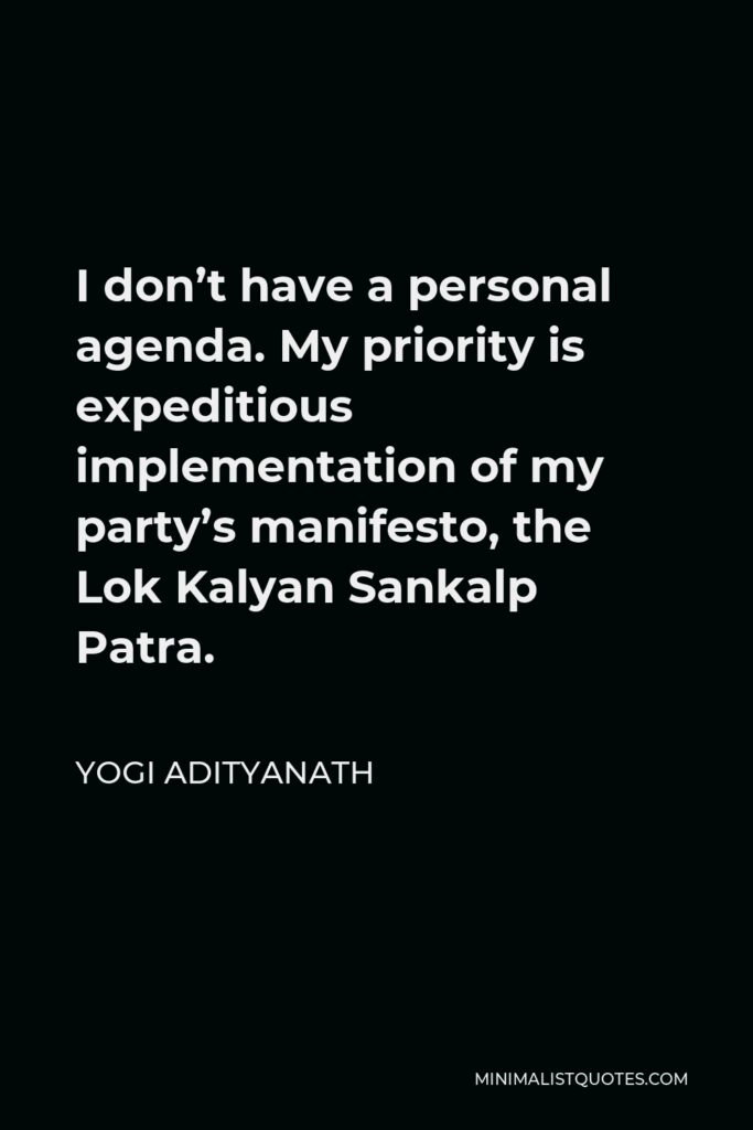 Yogi Adityanath Quote - I don’t have a personal agenda. My priority is expeditious implementation of my party’s manifesto, the Lok Kalyan Sankalp Patra.