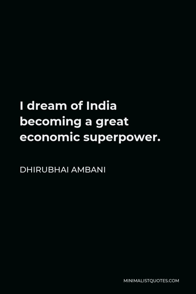 Dhirubhai Ambani Quote - I dream of India becoming a great economic superpower.