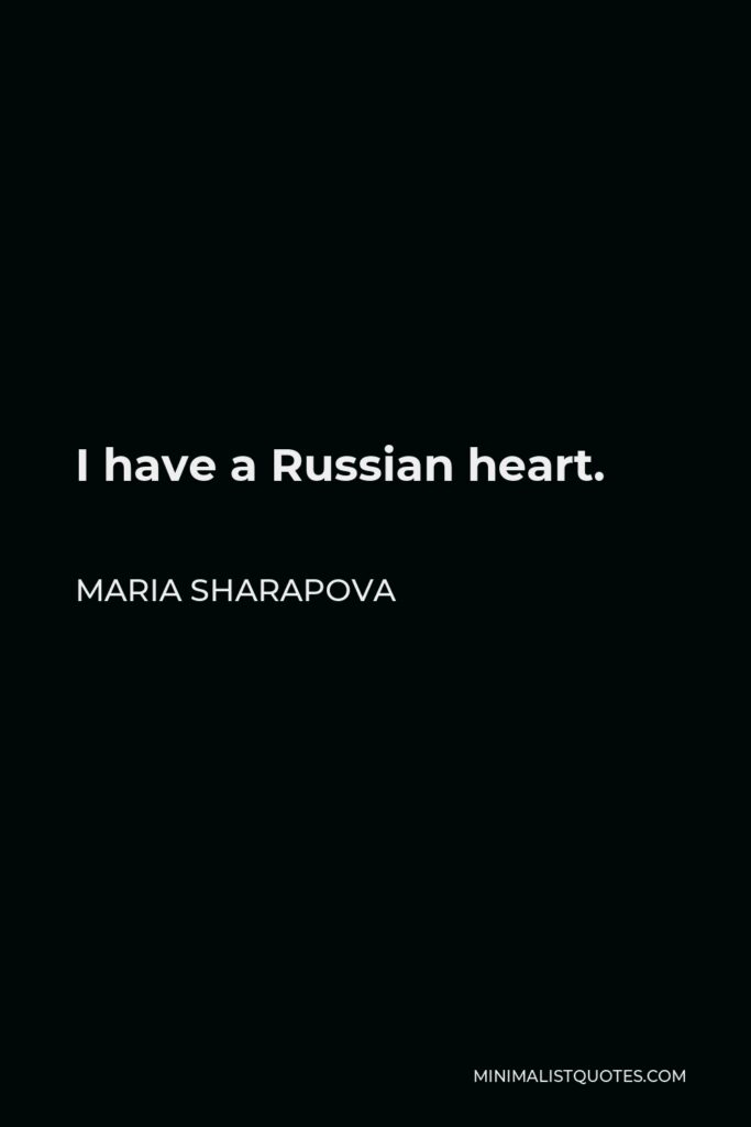Maria Sharapova Quote - I have a Russian heart.