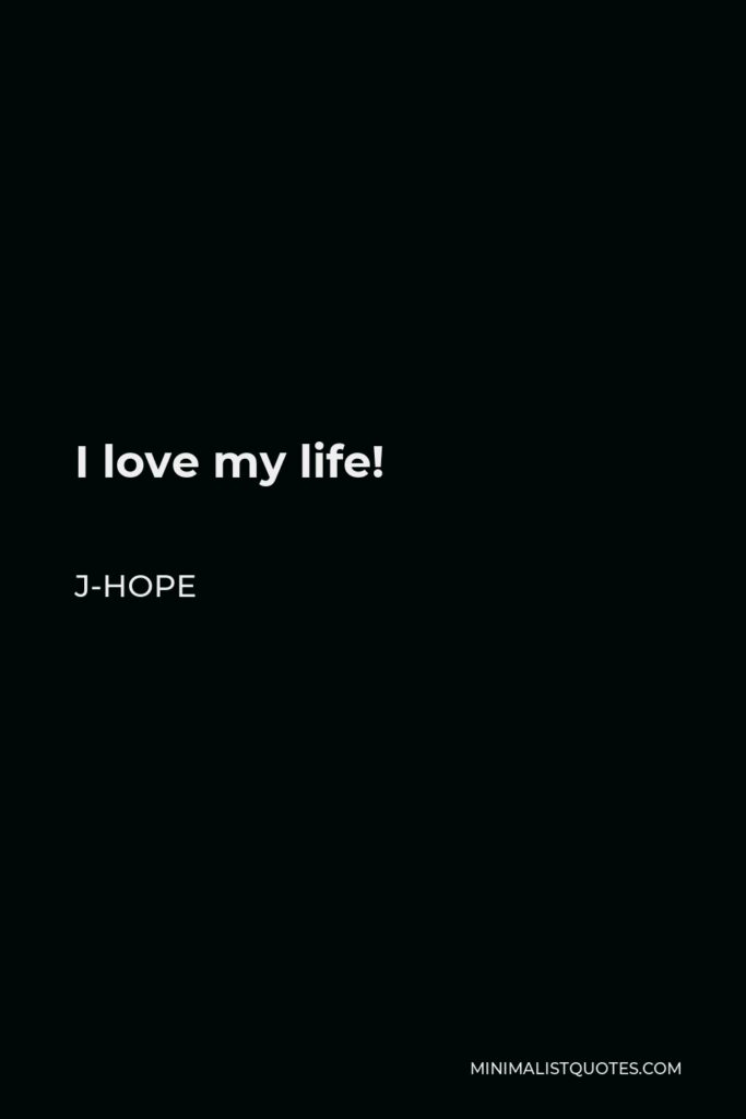 J-Hope Quote - I love my life!