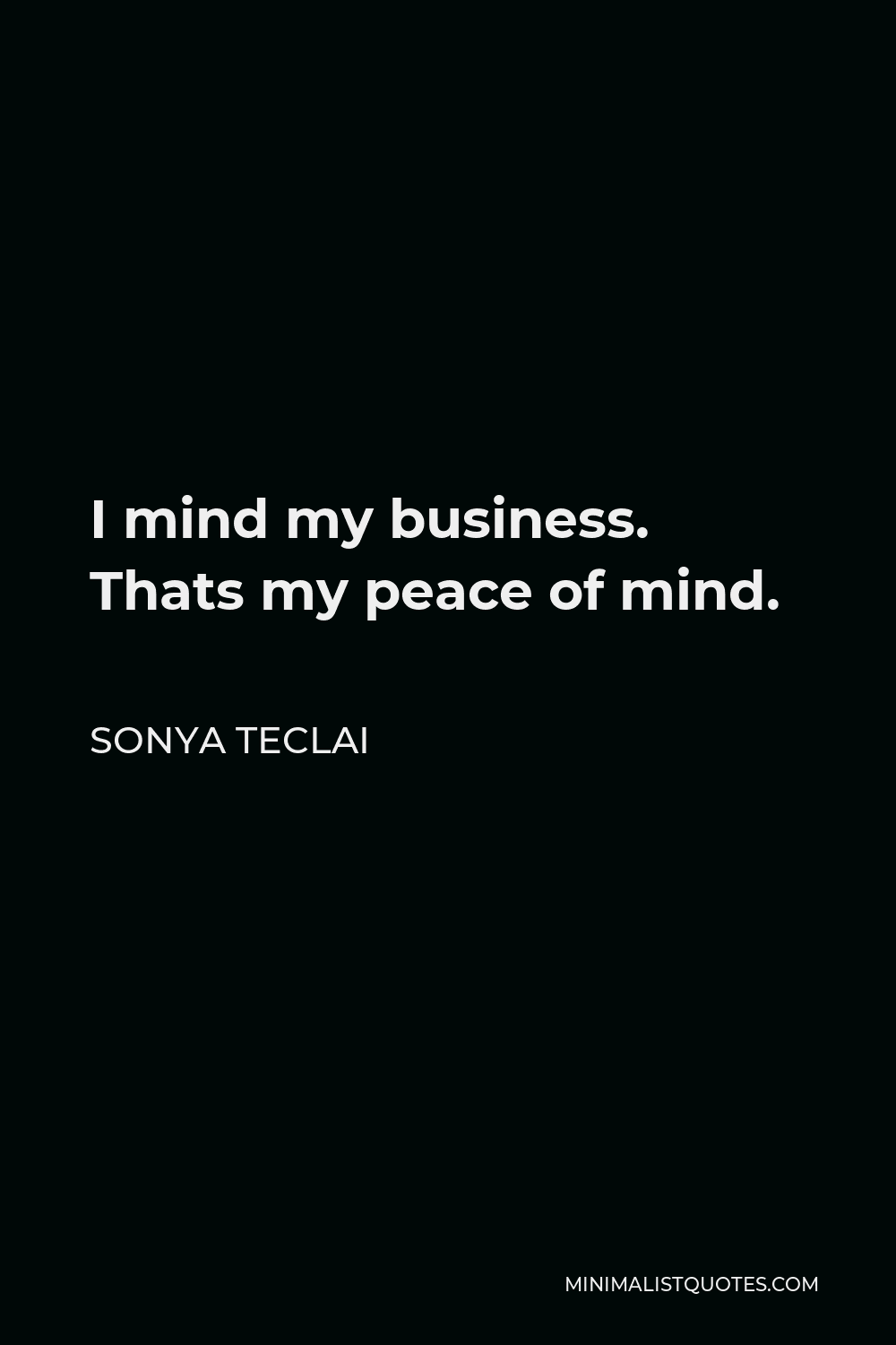 sonya-teclai-quote-i-mind-my-business-thats-my-peace-of-mind