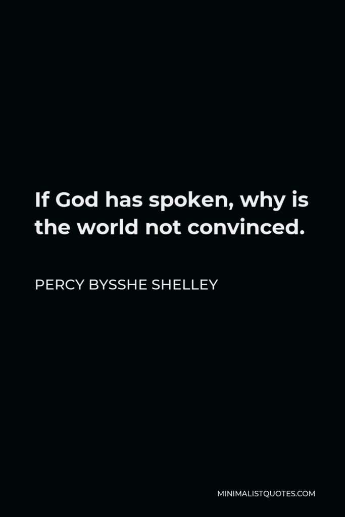 Percy Bysshe Shelley Quote - If God has spoken, why is the world not convinced.