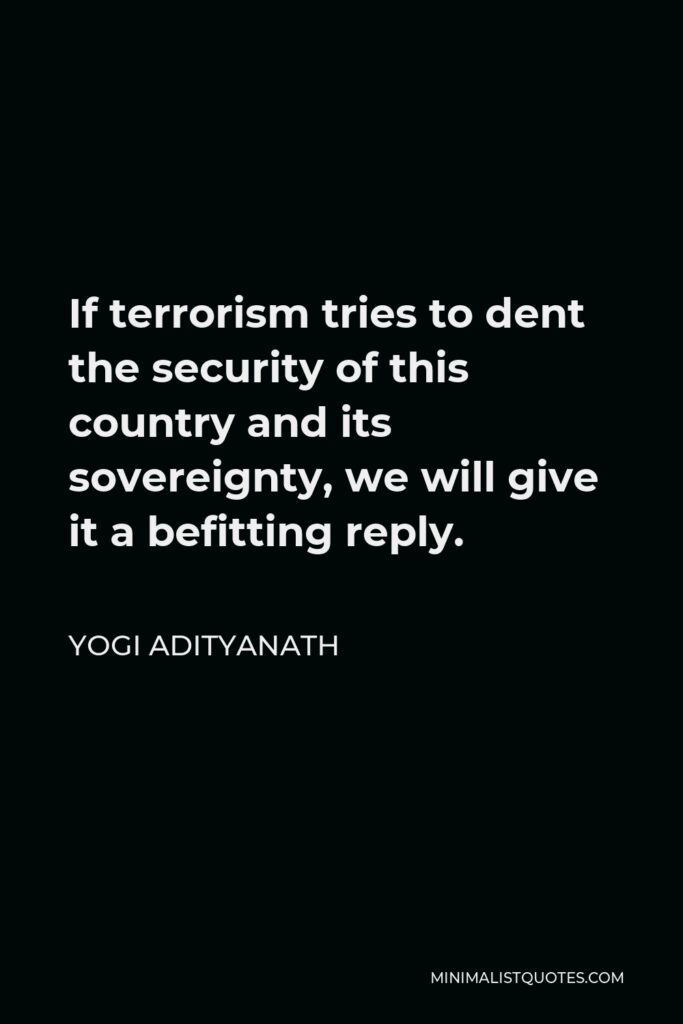 Yogi Adityanath Quote - If terrorism tries to dent the security of this country and its sovereignty, we will give it a befitting reply.