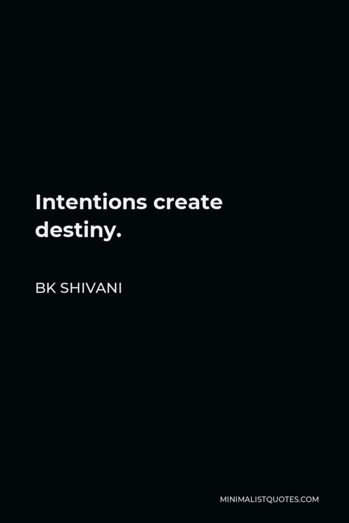 BK Shivani Quote - Intentions create destiny.