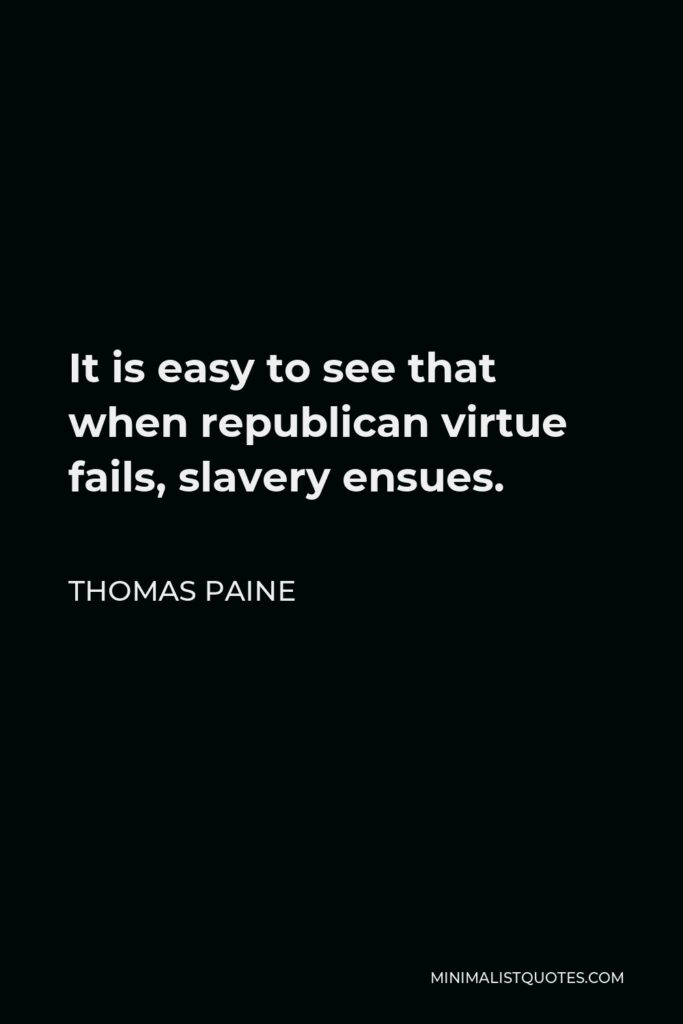 Thomas Paine Quote - It is easy to see that when republican virtue fails, slavery ensues.