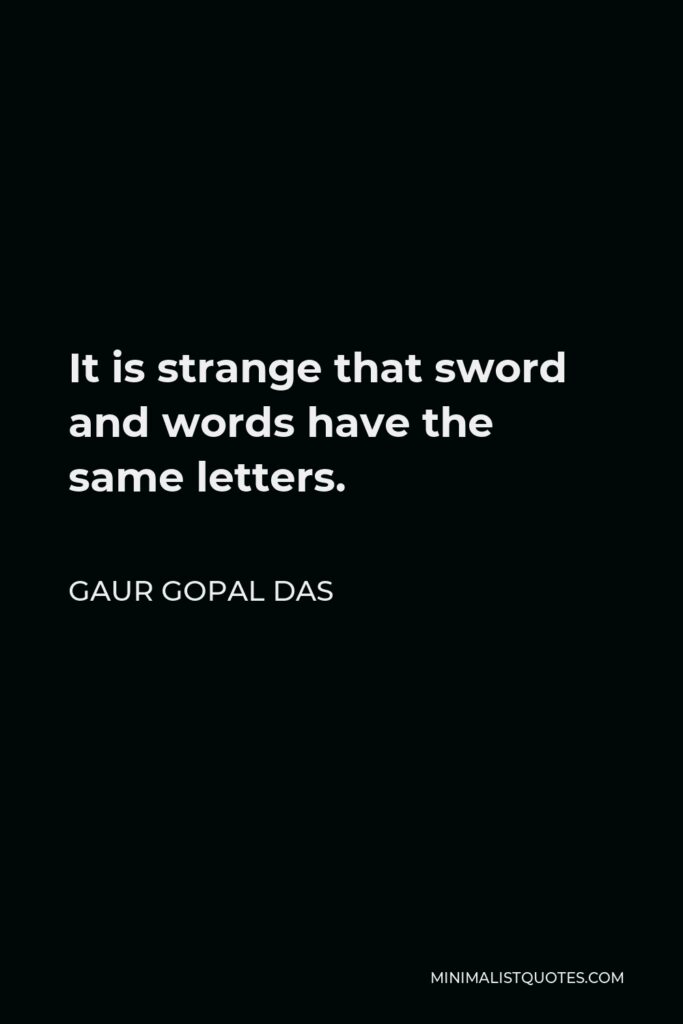 Gaur Gopal Das Quote - It is strange that sword and words have the same letters.