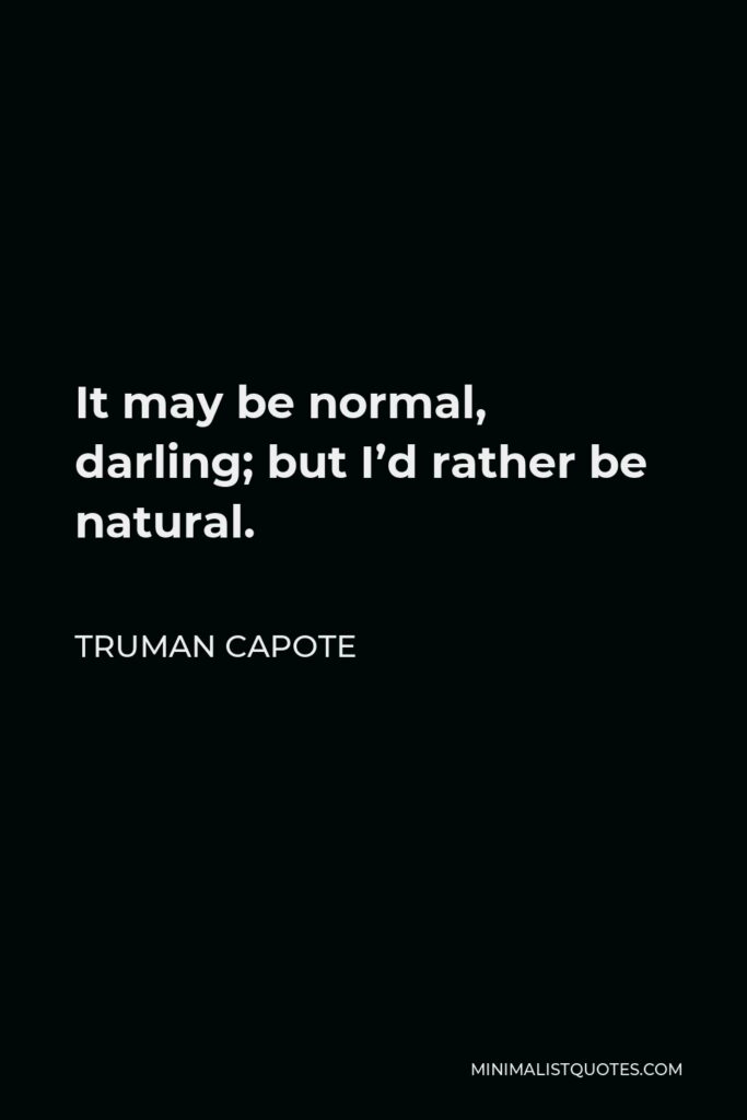Truman Capote Quote - It may be normal, darling; but I’d rather be natural.