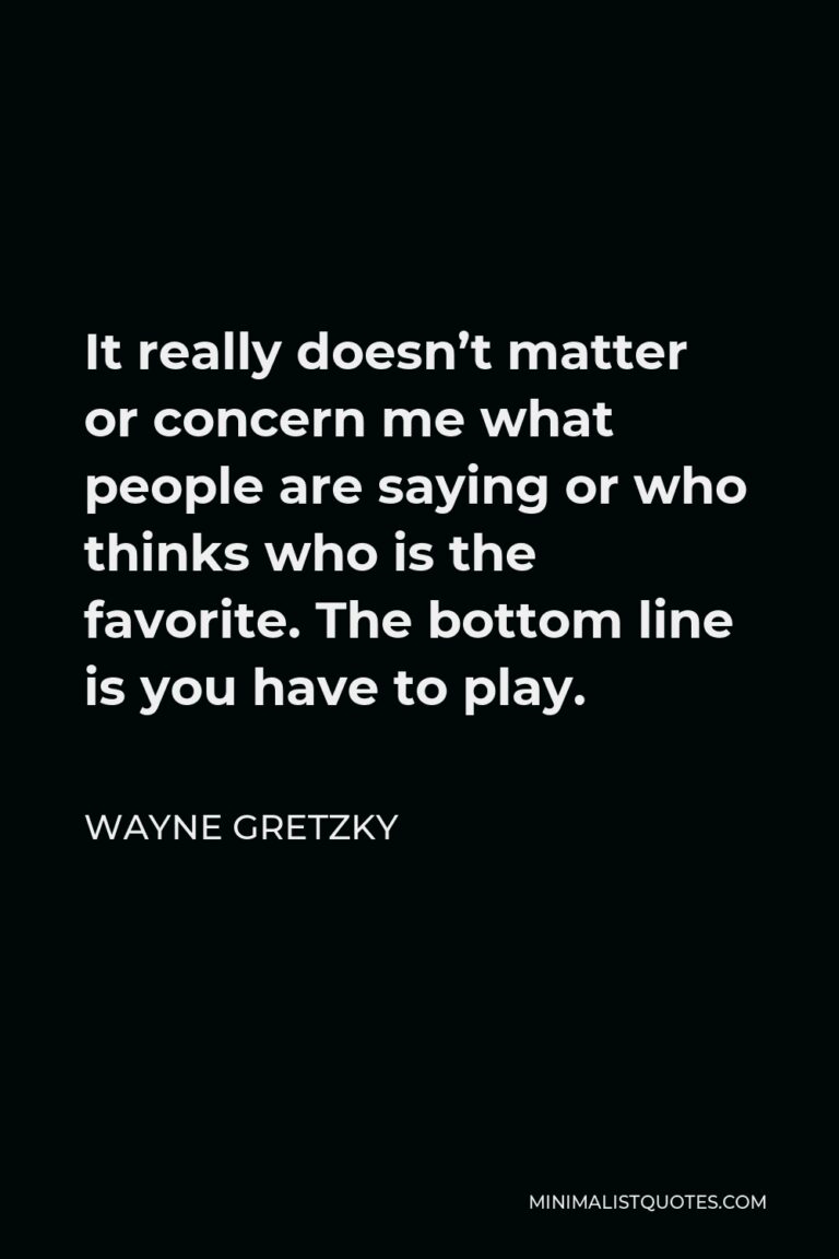 Wayne Gretzky Quote It Really Doesnt Matter Or Concern Me What People Are Saying Or Who Thinks 9800