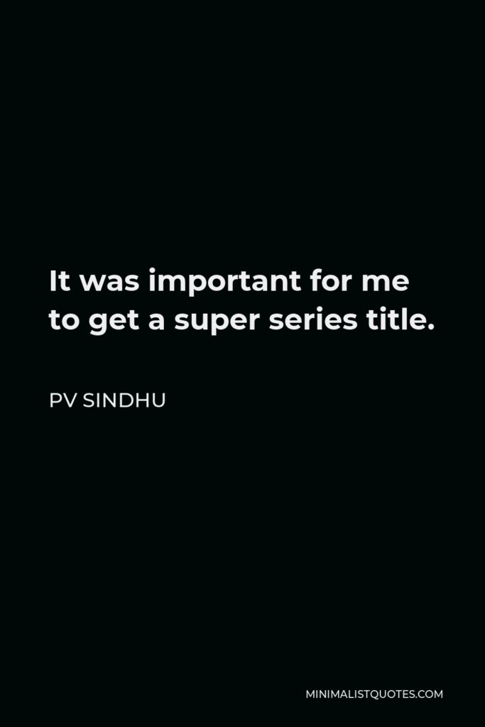 PV Sindhu Quote - It was important for me to get a super series title.